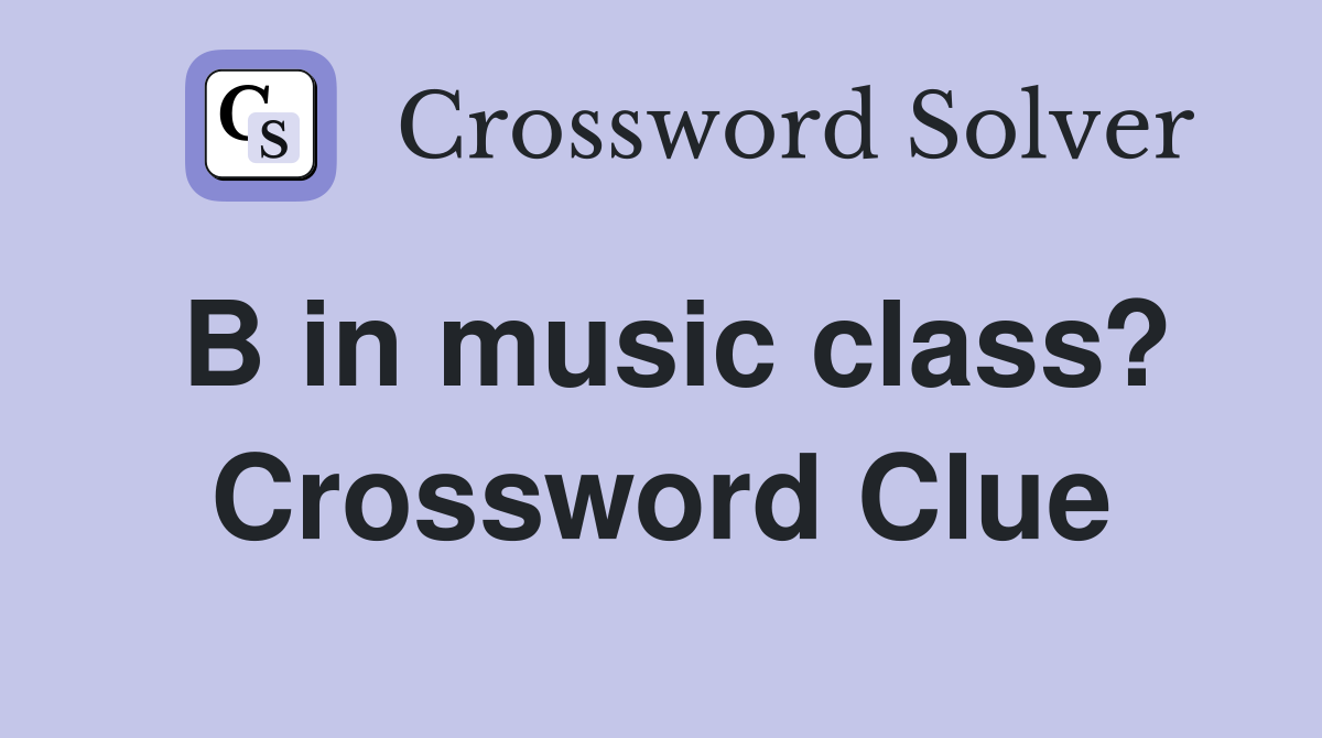 B in music class? Crossword Clue