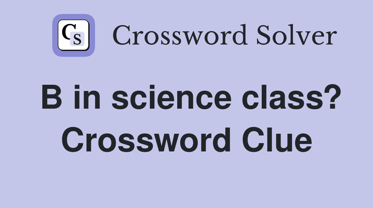 B in science class? Crossword Clue