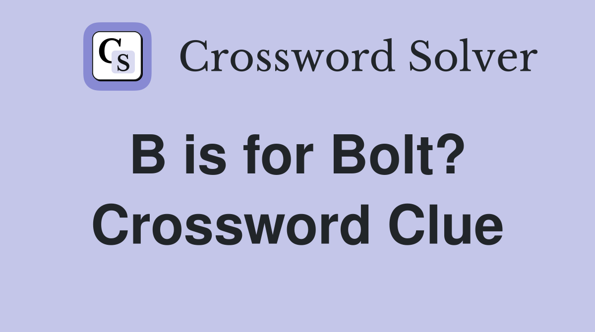 B is for Bolt?  Crossword Clue