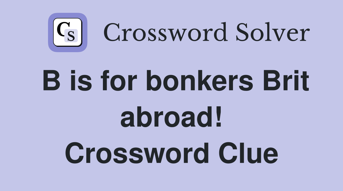 B is for bonkers Brit abroad! Crossword Clue
