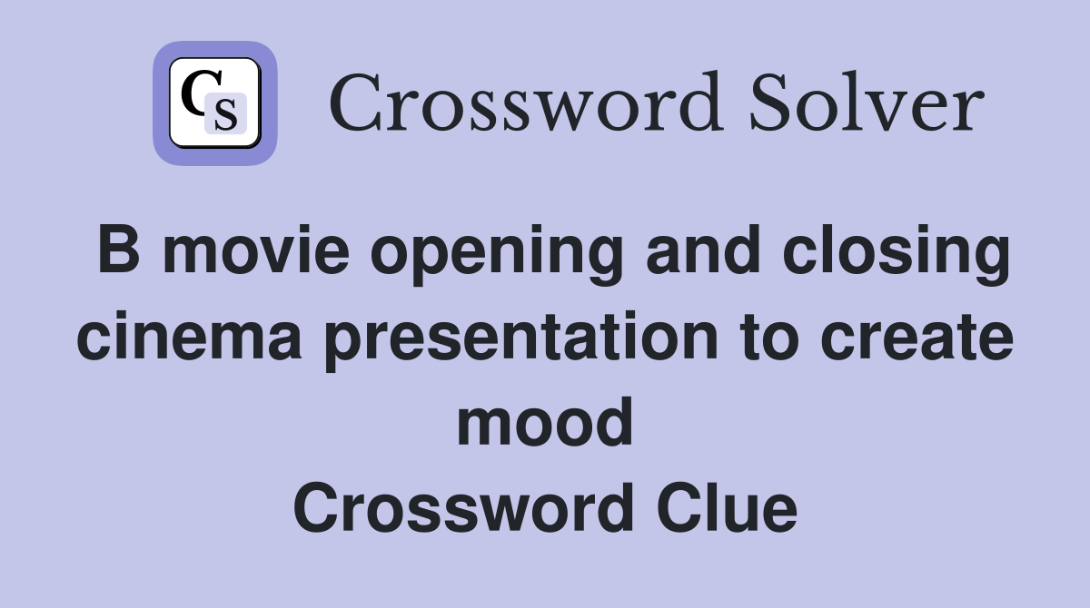 B movie opening and closing cinema presentation to create mood Crossword Clue