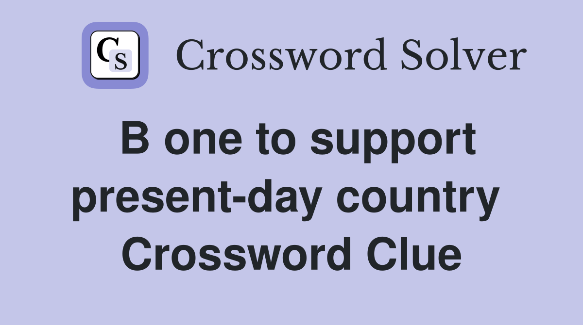 B one to support present-day country  Crossword Clue