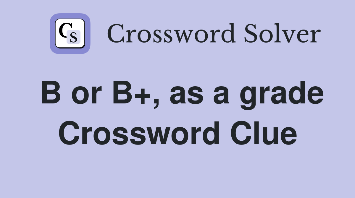 B or B+, as a grade Crossword Clue