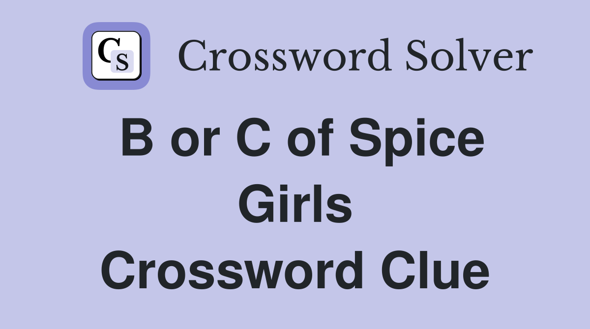 B or C of Spice Girls Crossword Clue