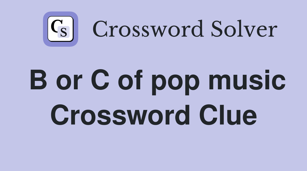 B or C of pop music Crossword Clue