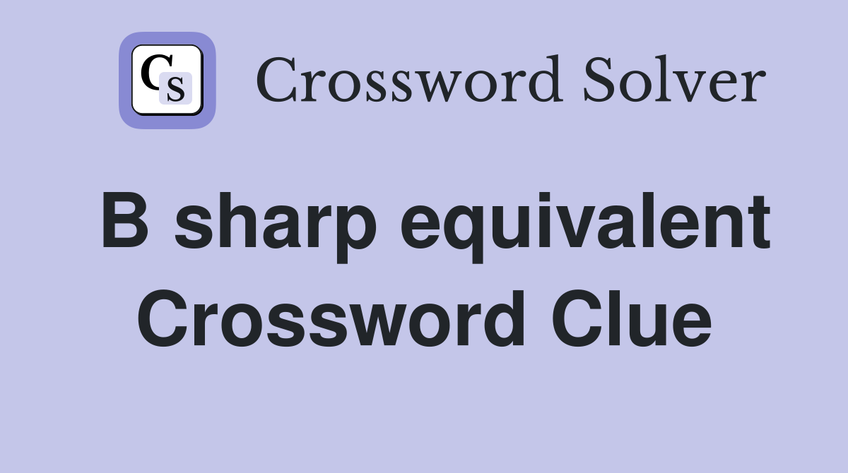 B sharp equivalent Crossword Clue
