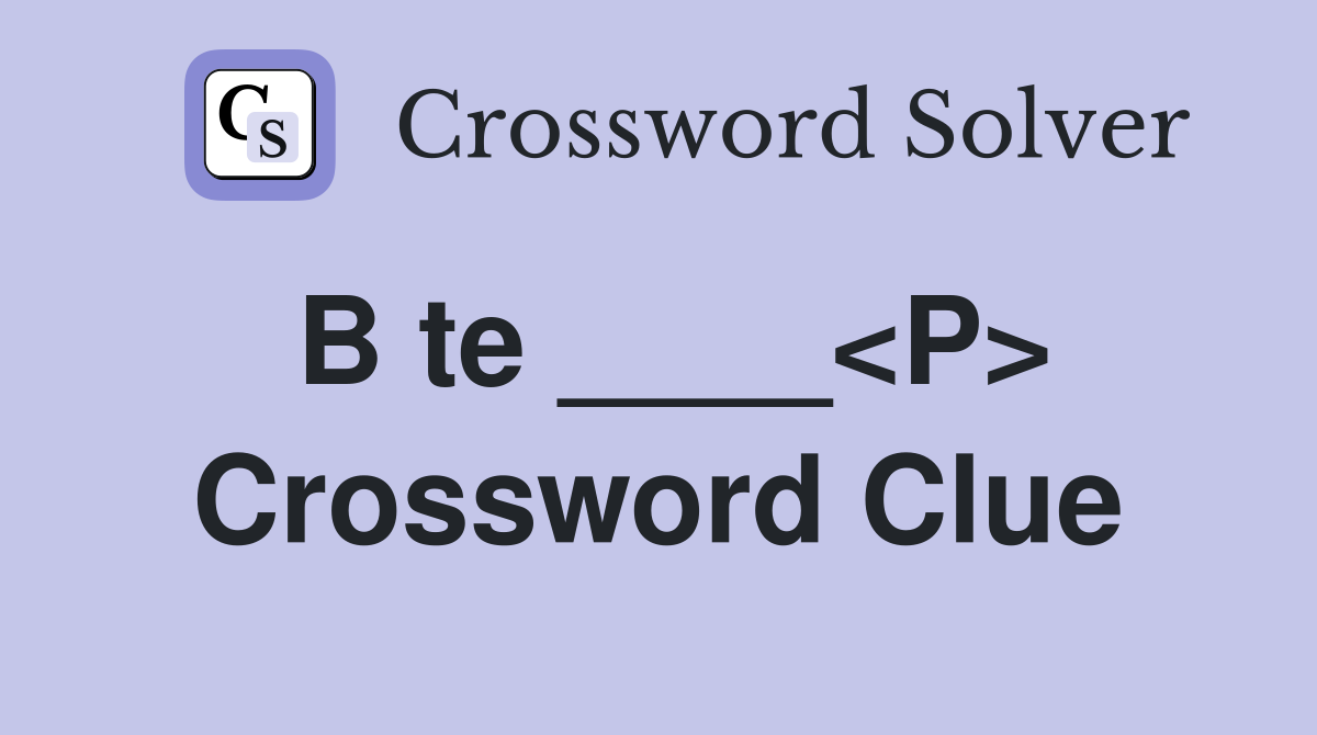 B te ____<P> Crossword Clue