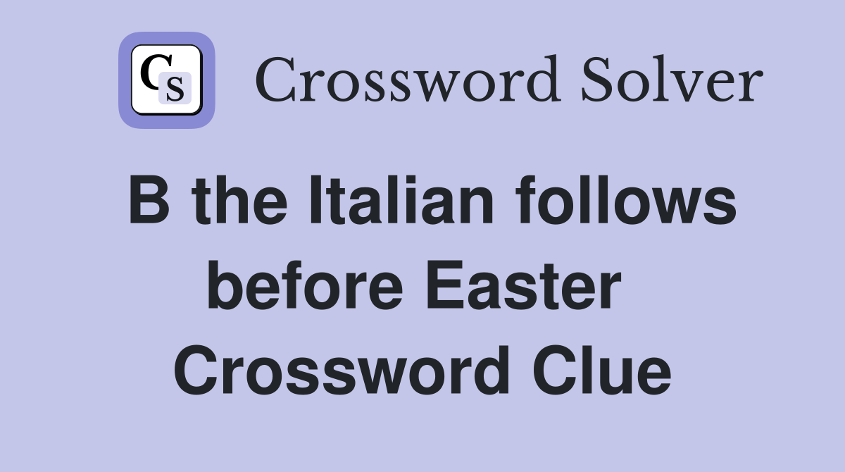 B the Italian follows before Easter  Crossword Clue