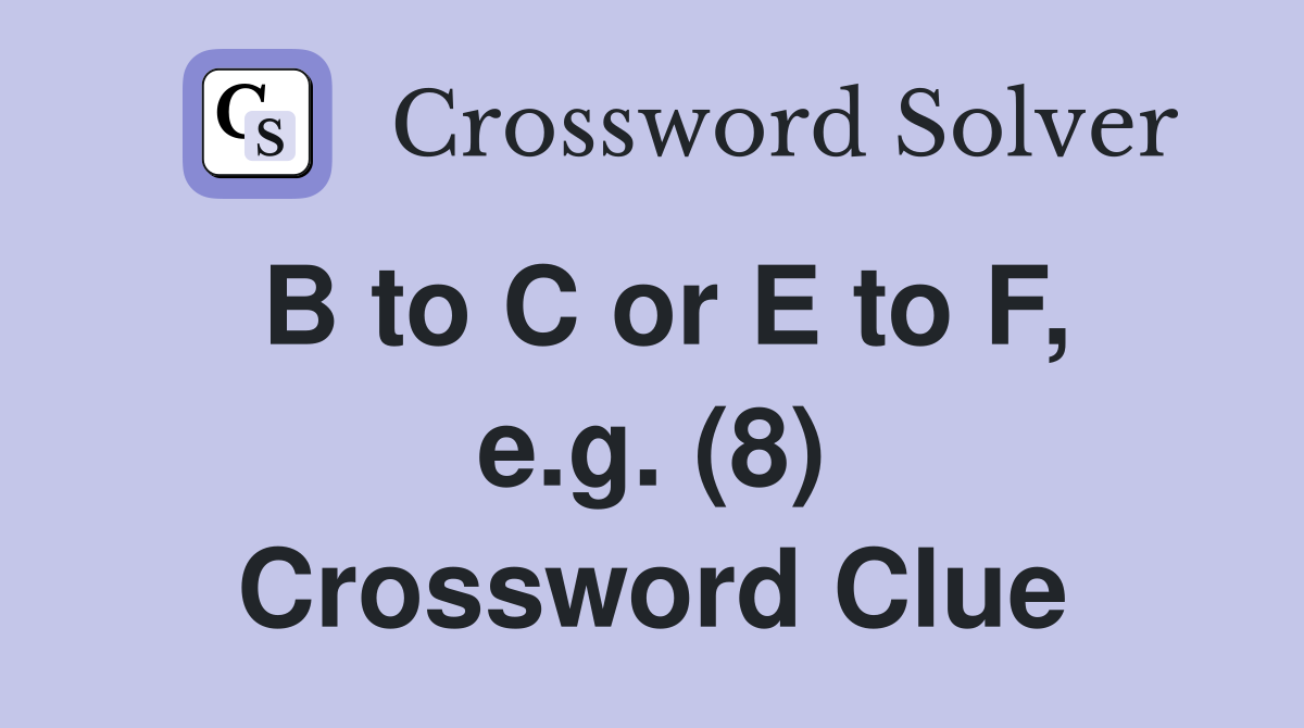 B to C or E to F, e.g. (8) Crossword Clue