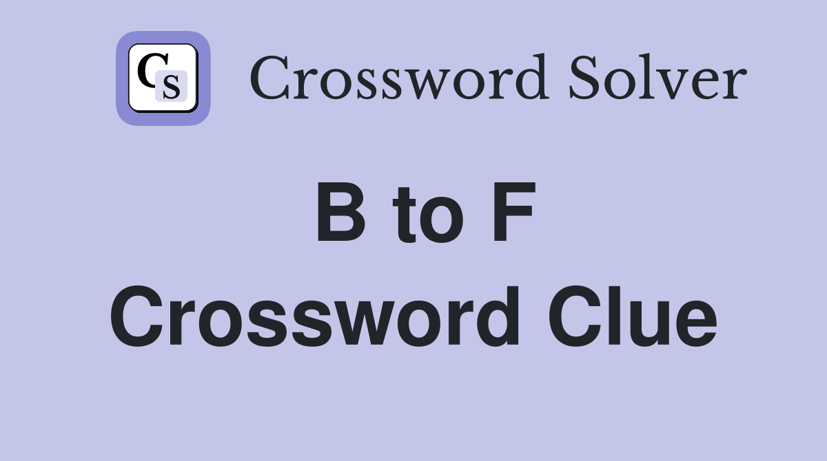 B to F Crossword Clue
