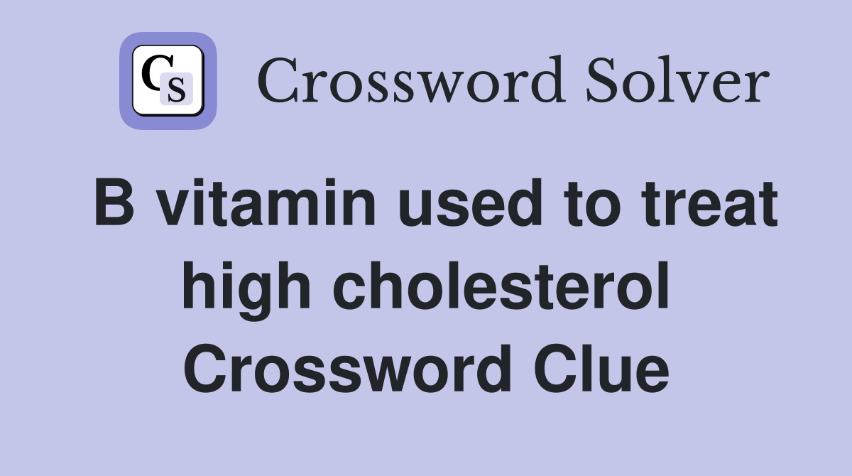 B vitamin used to treat high cholesterol Crossword Clue