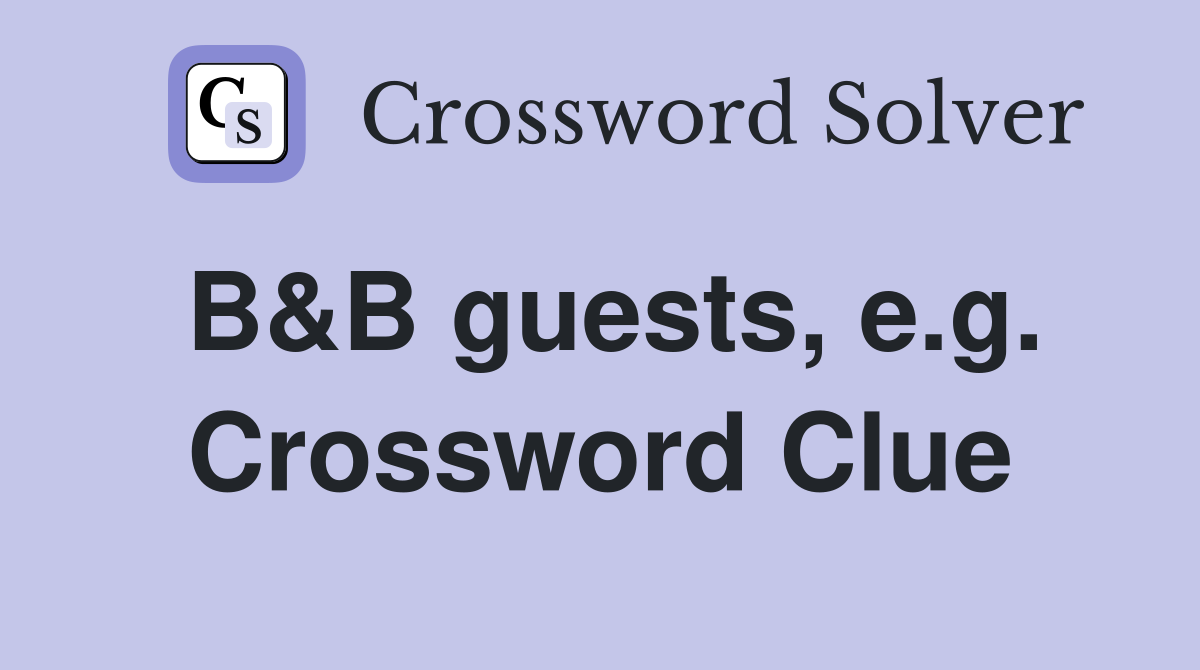 B&B guests, e.g. Crossword Clue