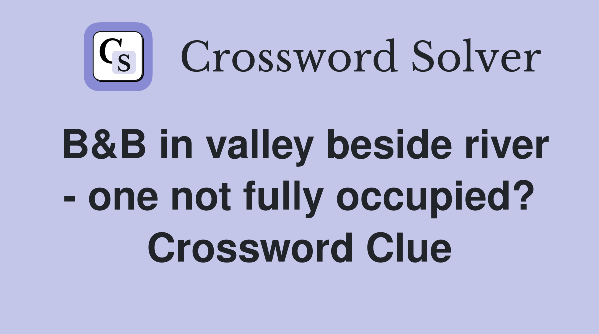 B&B in valley beside river - one not fully occupied? Crossword Clue