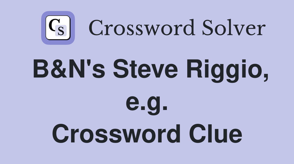B&N's Steve Riggio, e.g. Crossword Clue
