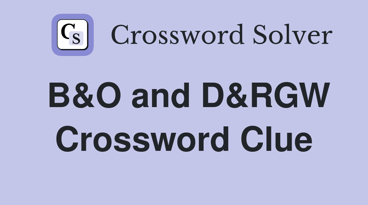 B&O and D&RGW Crossword Clue