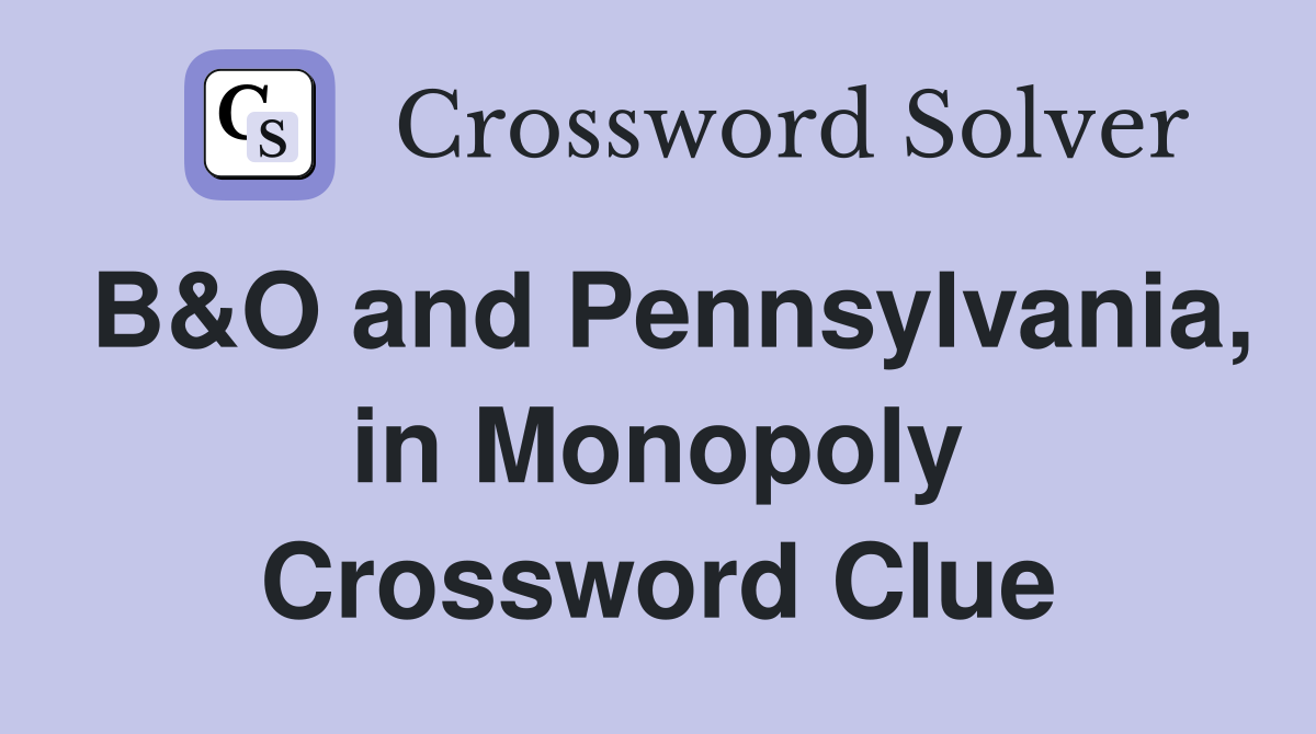 B&O and Pennsylvania, in Monopoly Crossword Clue