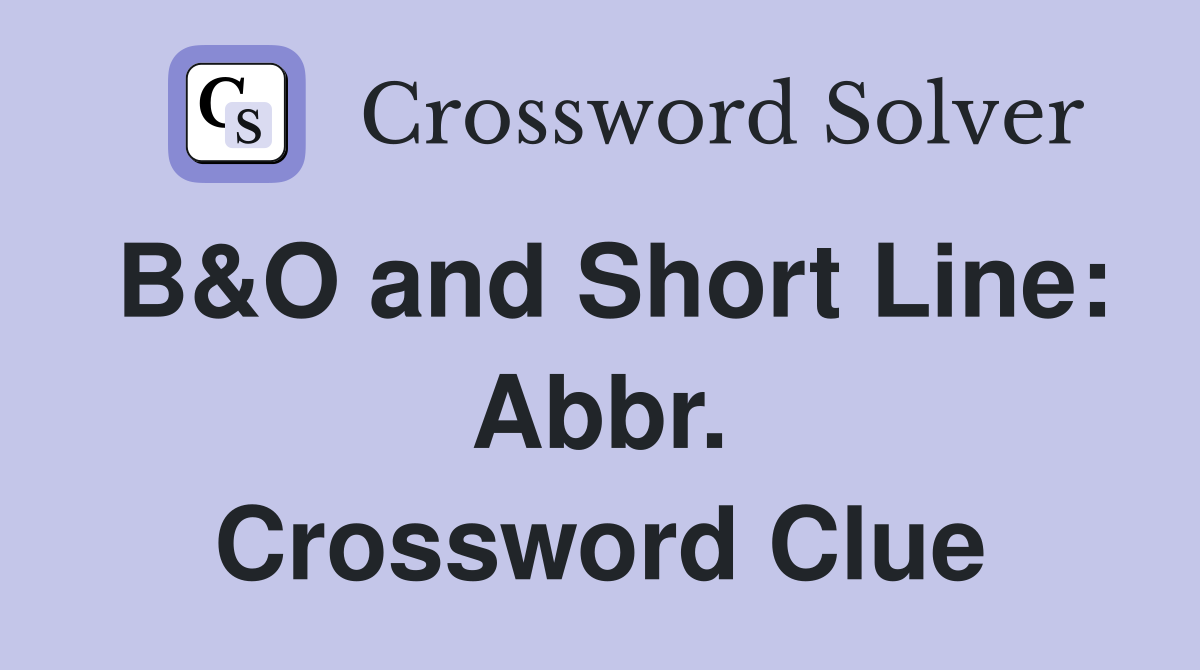 B&O and Short Line: Abbr. Crossword Clue