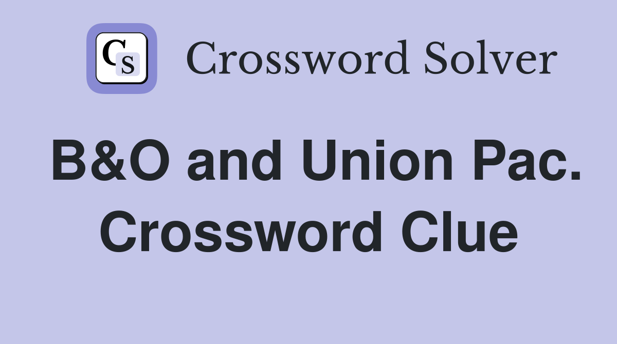 B&O and Union Pac. Crossword Clue