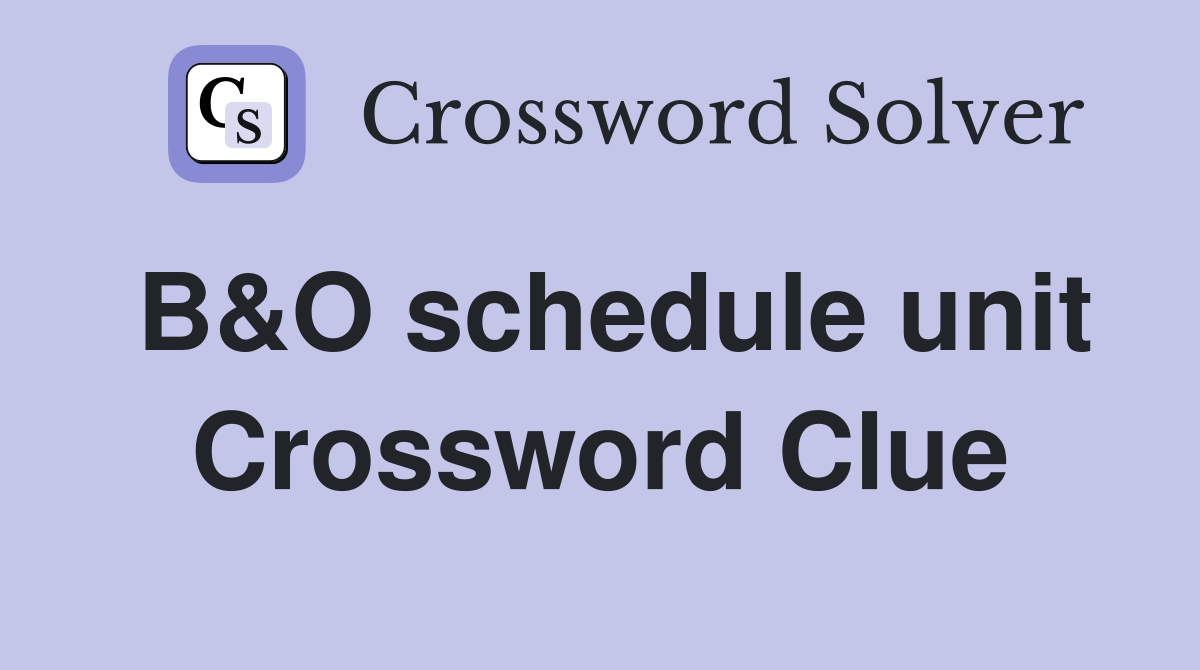 B&O schedule unit Crossword Clue