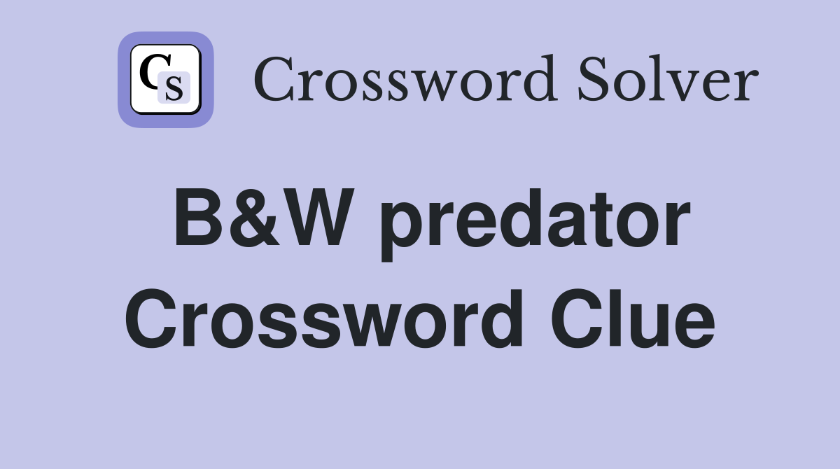 B&W predator Crossword Clue