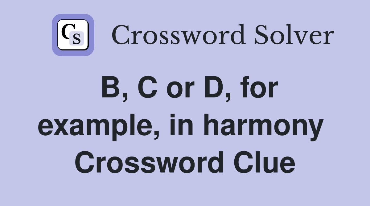 B, C or D, for example, in harmony  Crossword Clue
