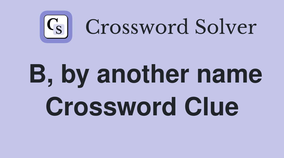 B, by another name Crossword Clue