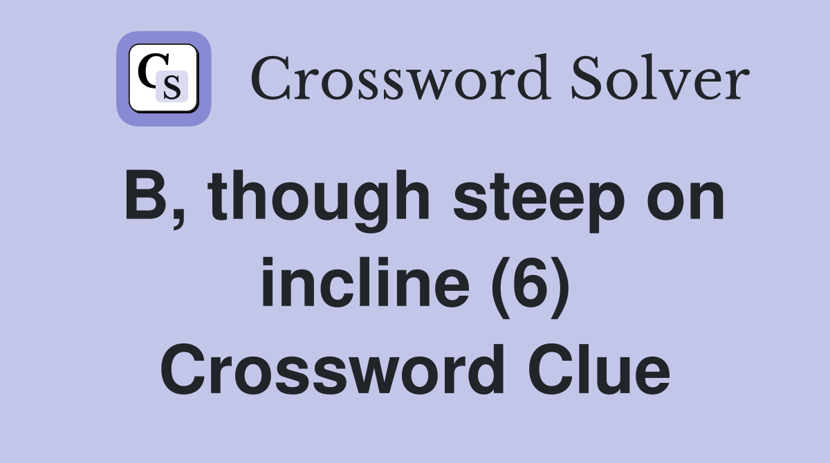 B, though steep on incline (6) Crossword Clue