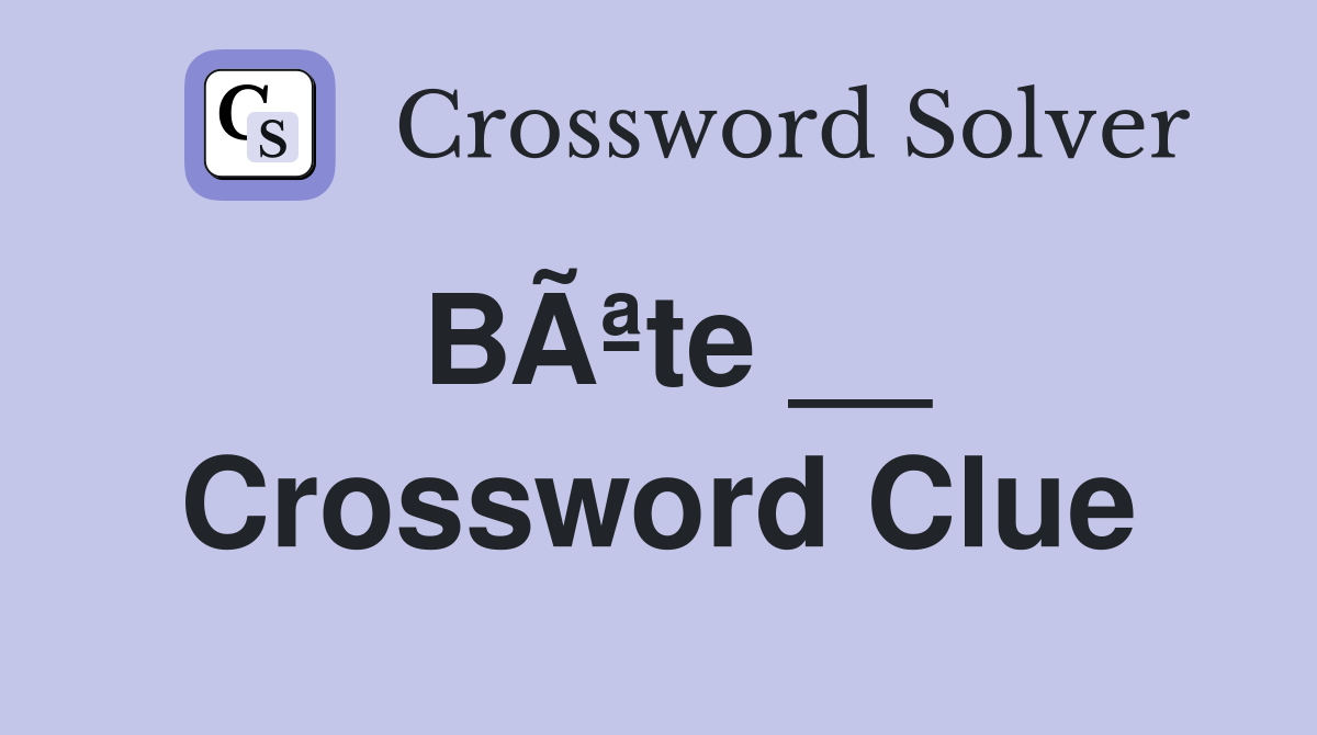 BÃªte __ Crossword Clue
