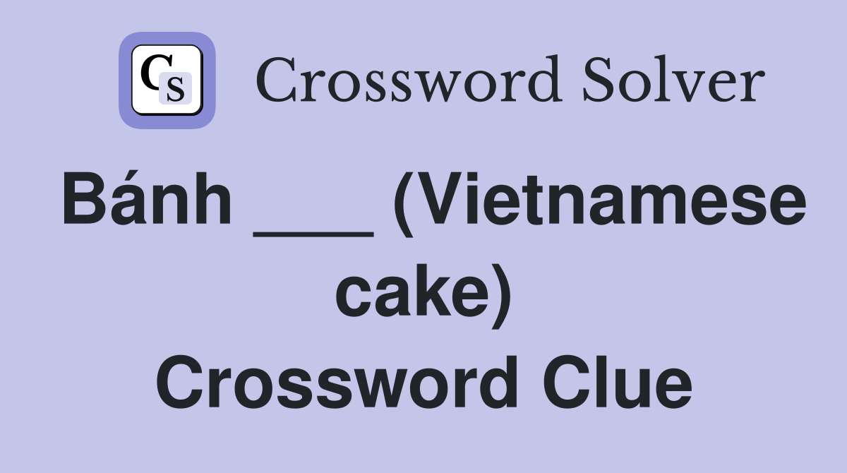 Bánh ___ (Vietnamese cake) Crossword Clue