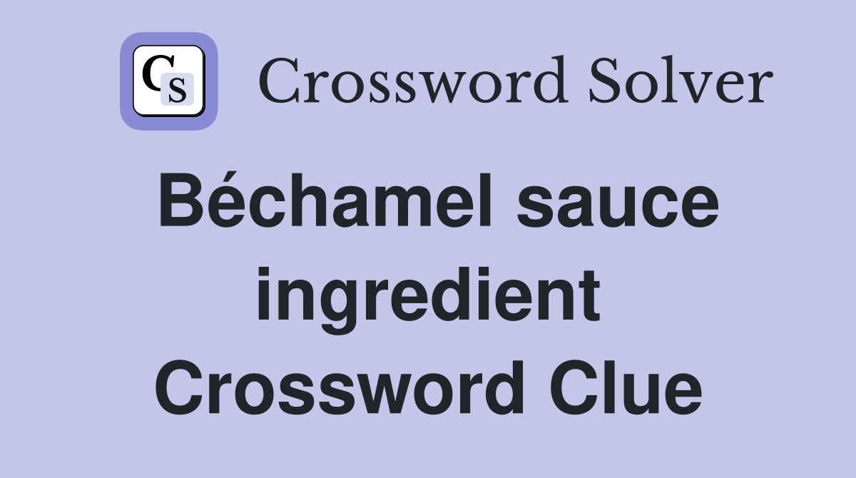 Béchamel sauce ingredient Crossword Clue