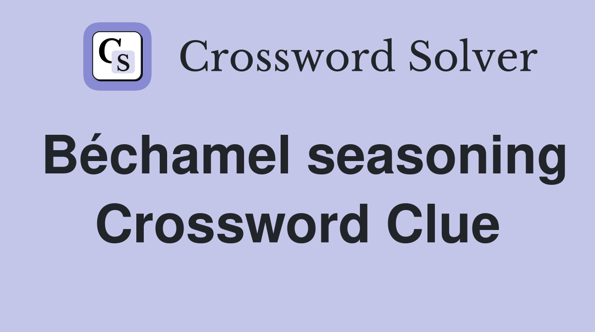 Béchamel seasoning Crossword Clue
