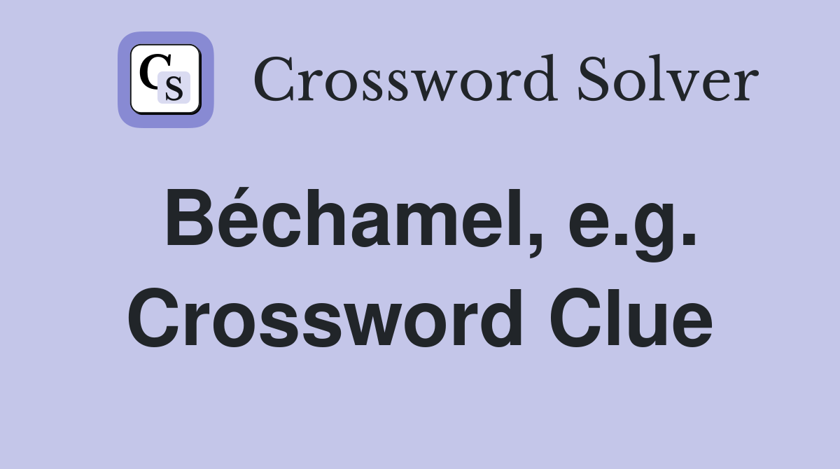 Béchamel, e.g. Crossword Clue