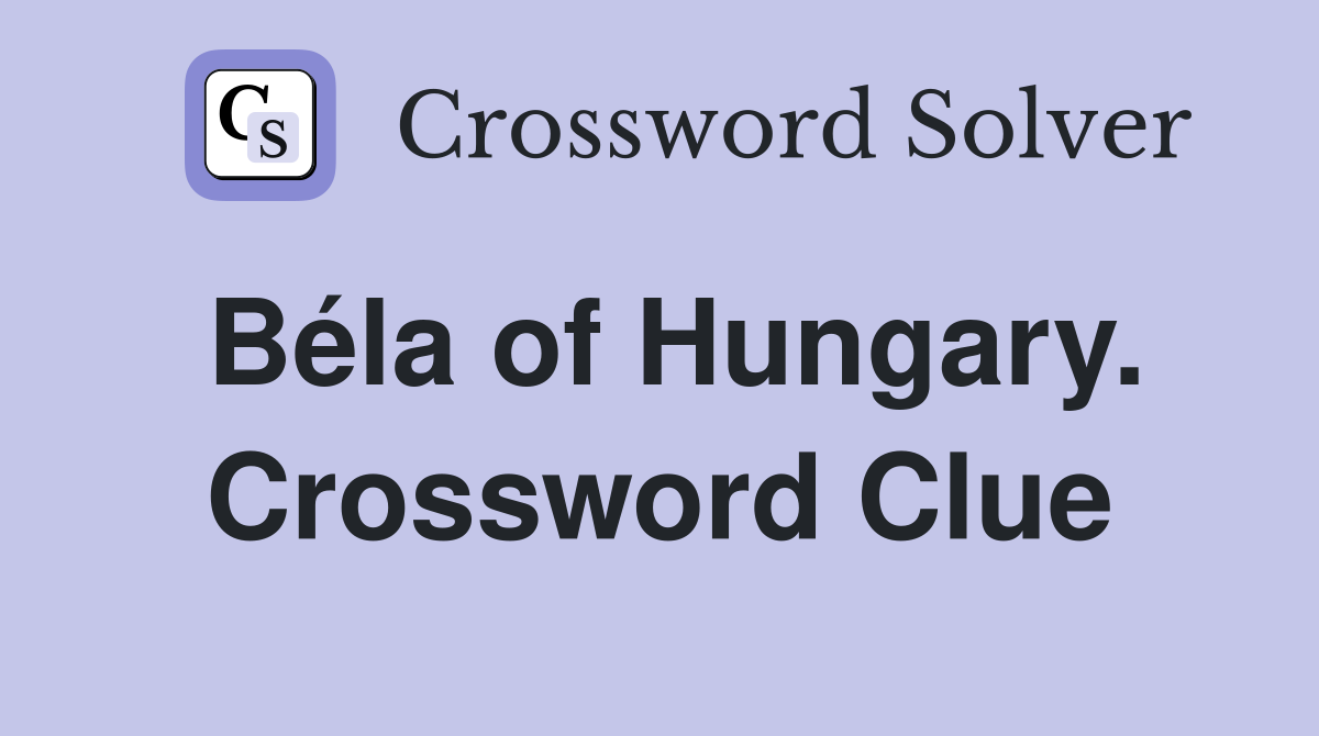 Béla of Hungary. Crossword Clue