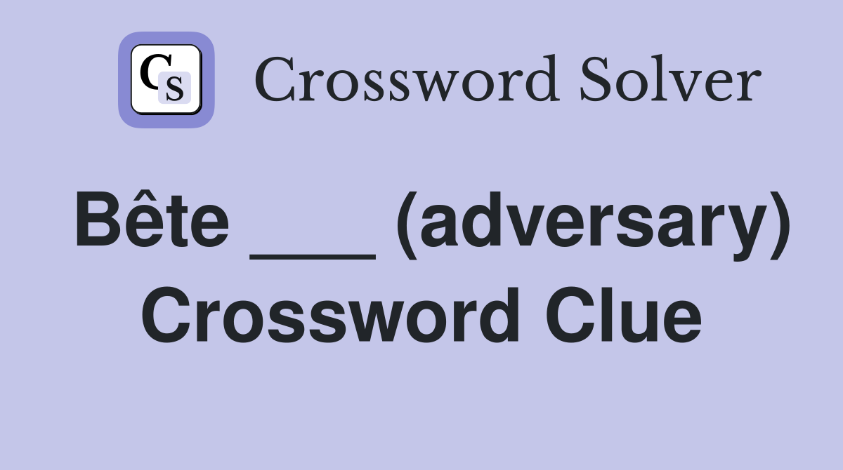 Bête ___ (adversary) Crossword Clue