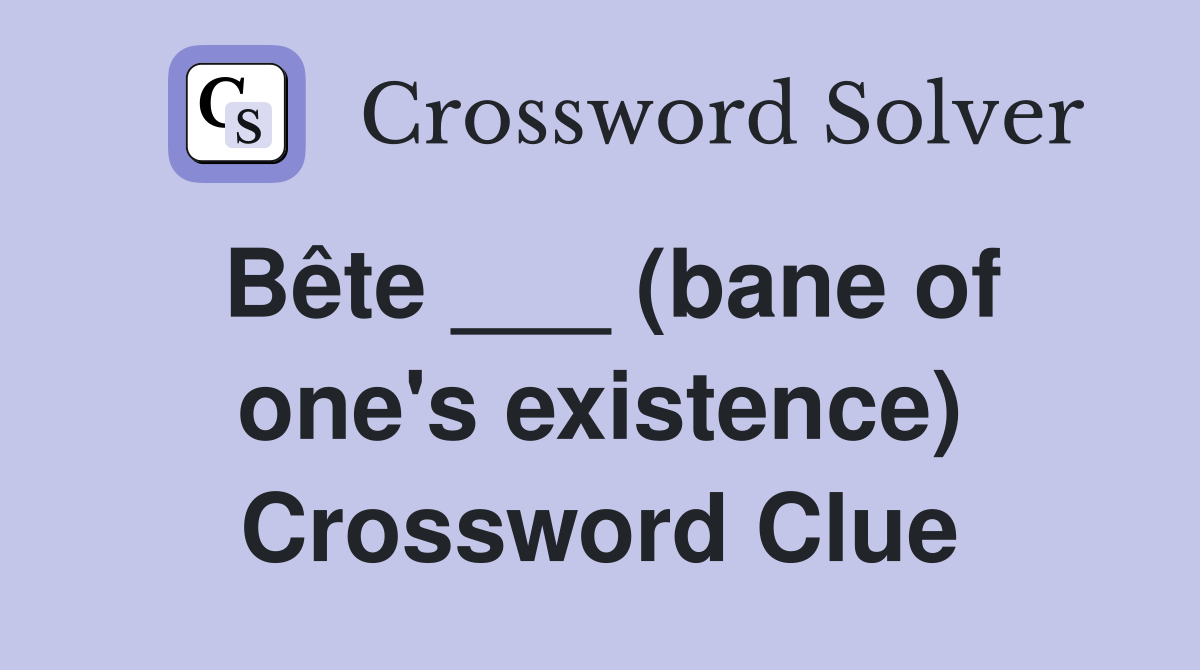 Bête ___ (bane of one's existence) Crossword Clue