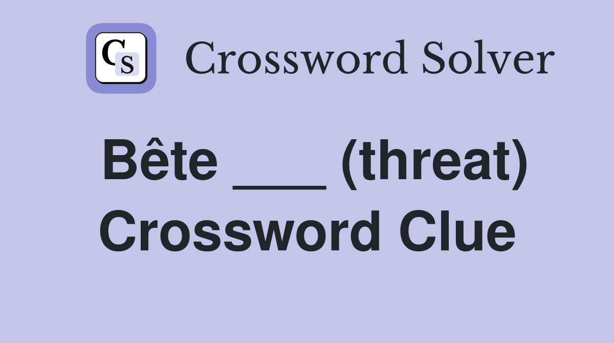 Bête ___ (threat) Crossword Clue