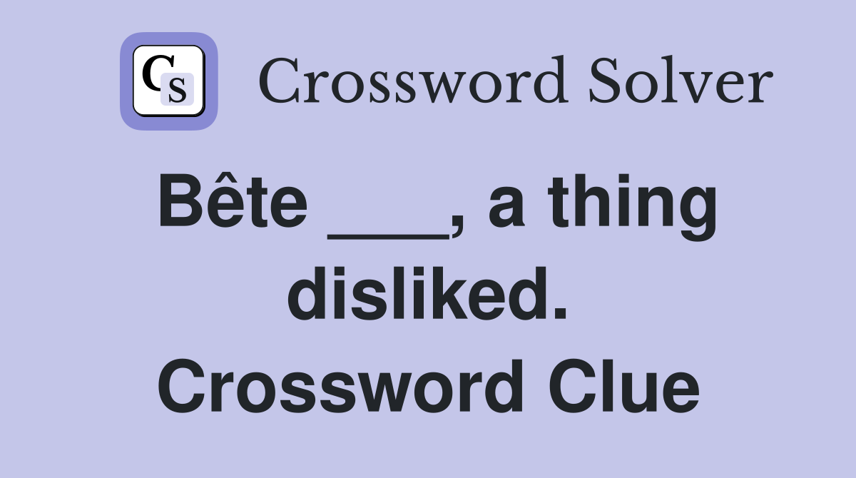 Bête ___, a thing disliked. Crossword Clue