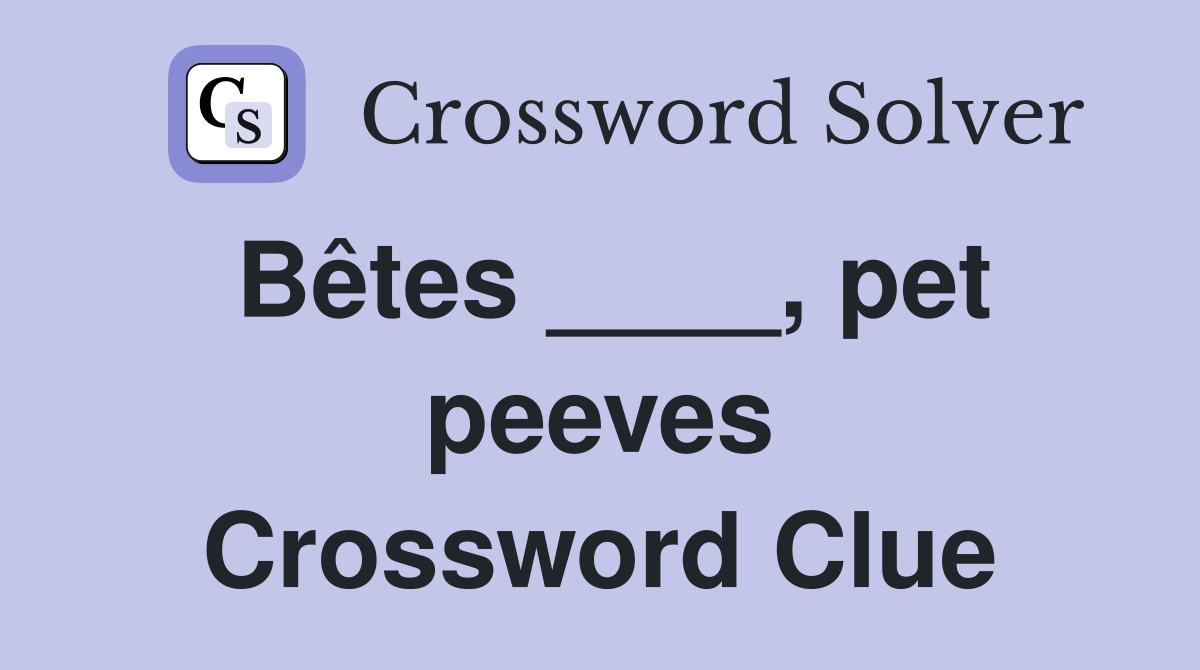 Bêtes ____, pet peeves Crossword Clue