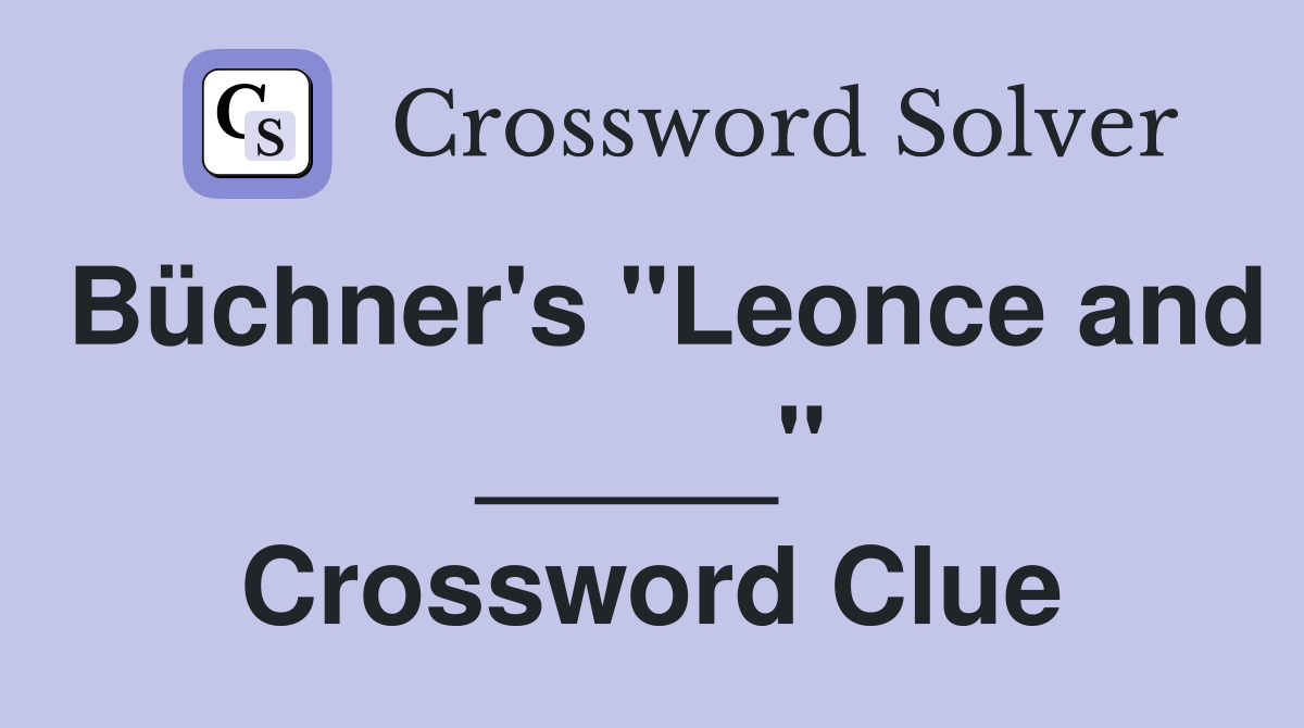 Büchner's "Leonce and _____" Crossword Clue