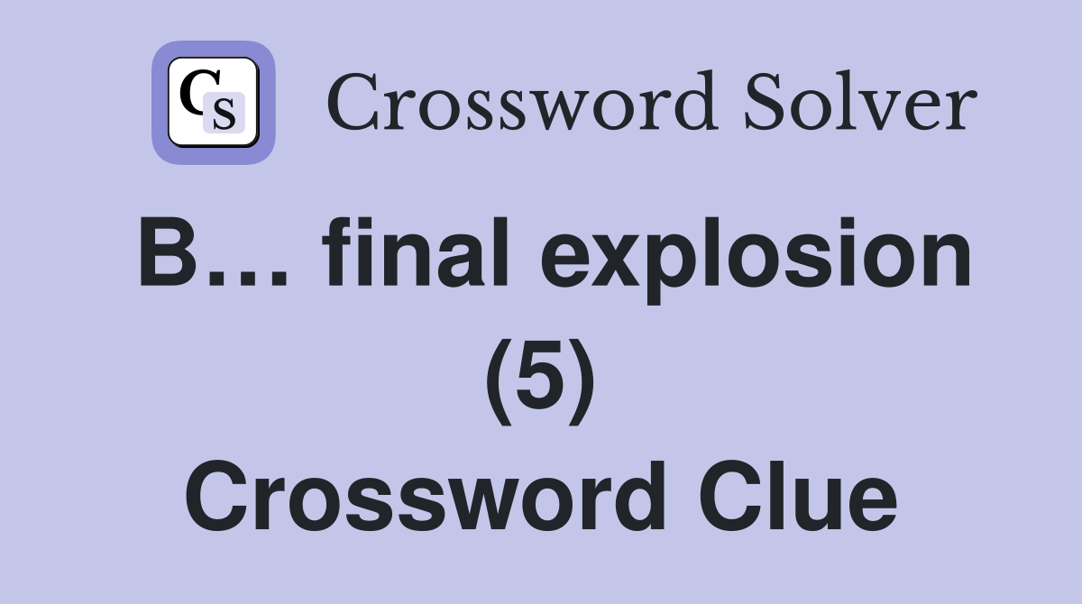 B… final explosion (5) Crossword Clue