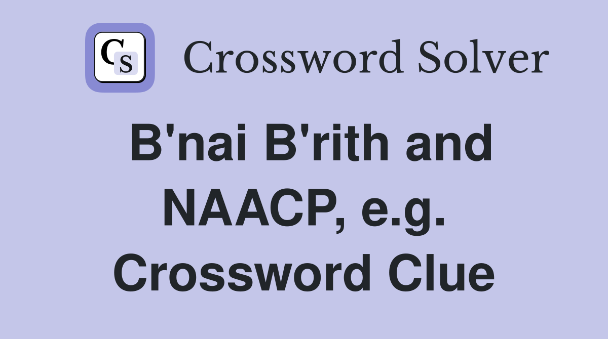 B'nai B'rith and NAACP, e.g. Crossword Clue