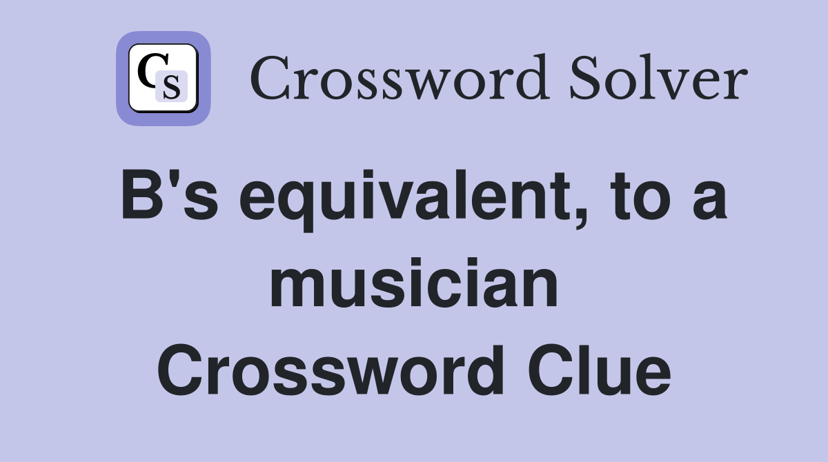 B's equivalent, to a musician Crossword Clue