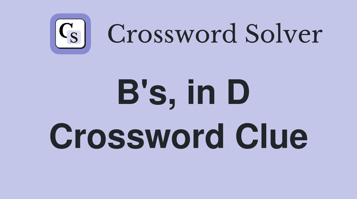 B's, in D Crossword Clue