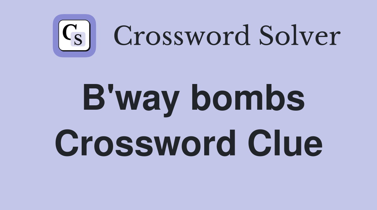 B'way bombs Crossword Clue