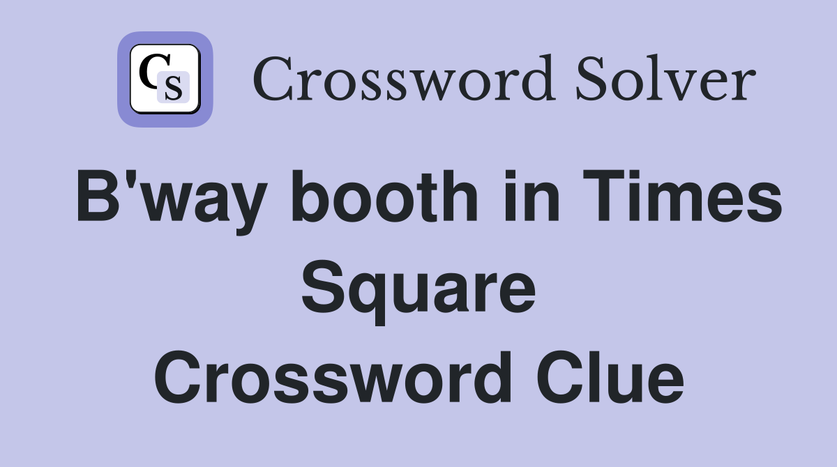 B'way booth in Times Square Crossword Clue