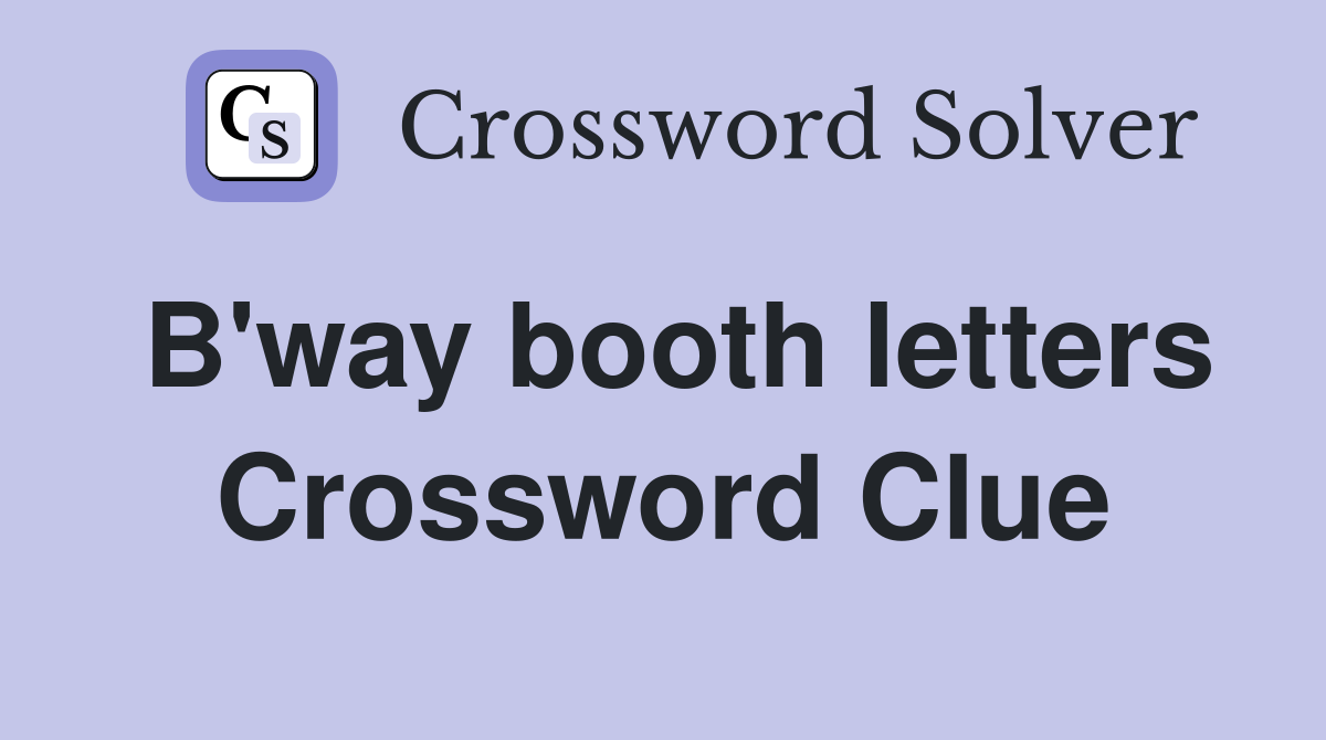 B'way booth letters Crossword Clue