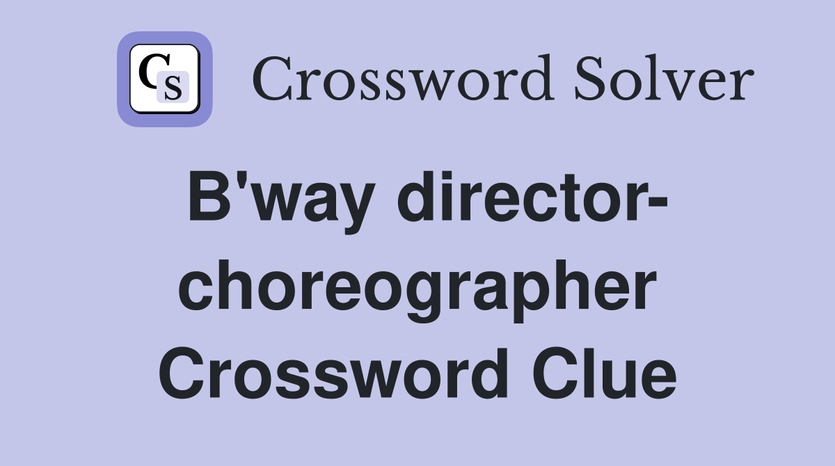 B'way director- choreographer Crossword Clue