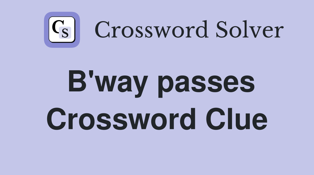 B'way passes Crossword Clue