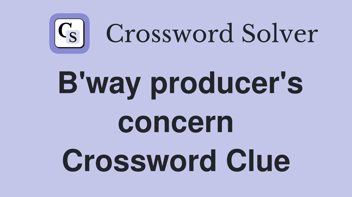 B'way producer's concern Crossword Clue
