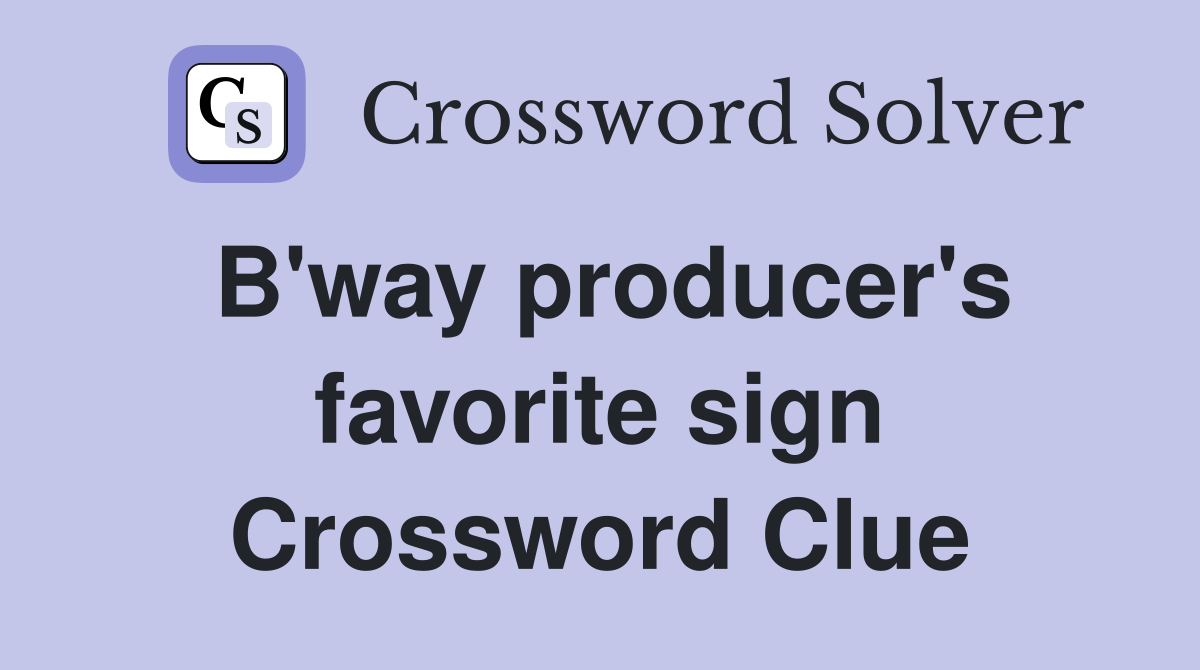 B'way producer's favorite sign Crossword Clue